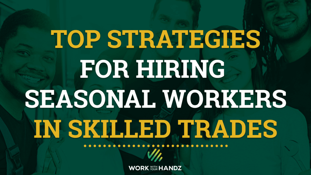 Top Strategies for Hiring Seasonal Workers in Skilled Trades