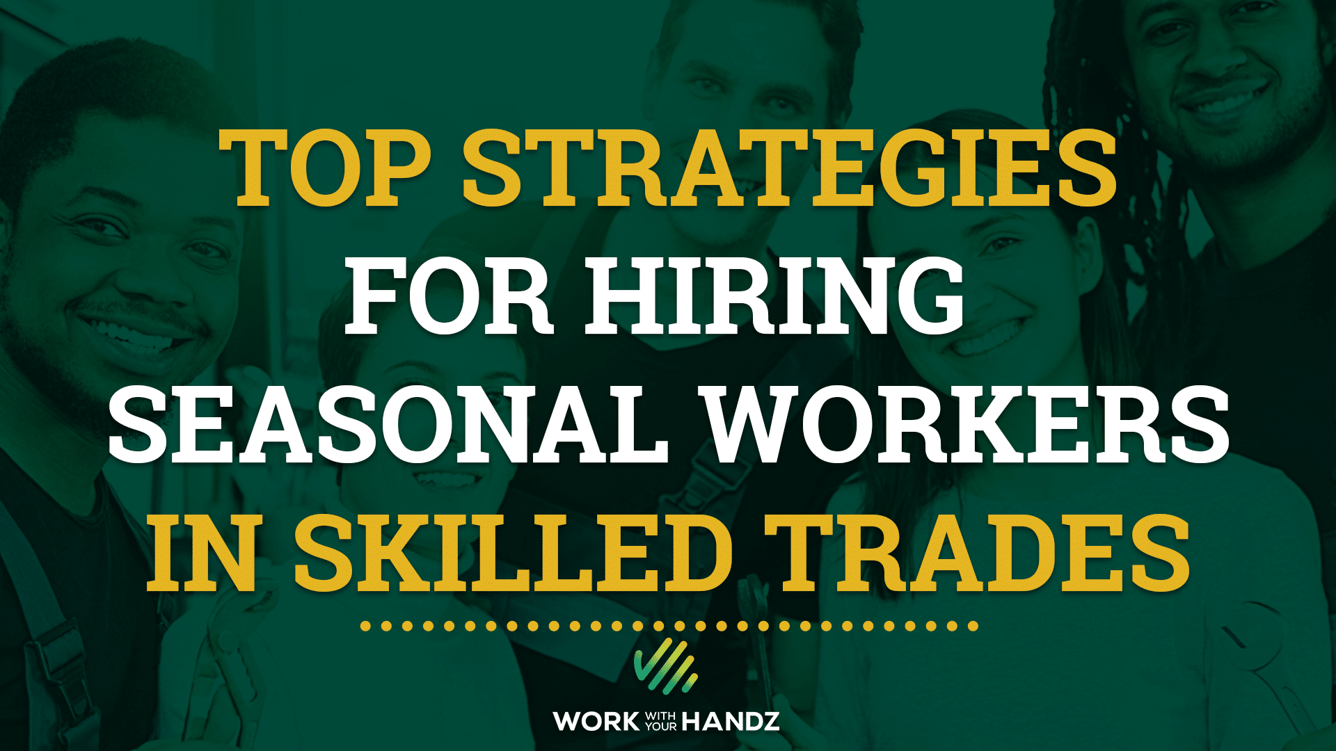 Top Strategies for Hiring Seasonal Workers in Skilled Trades