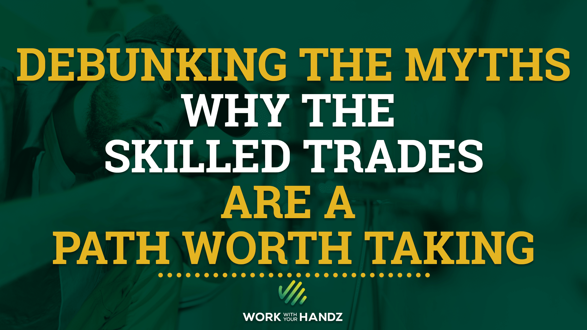 Debunking the Myths: Why the Skilled Trades Are a Path Worth Taking