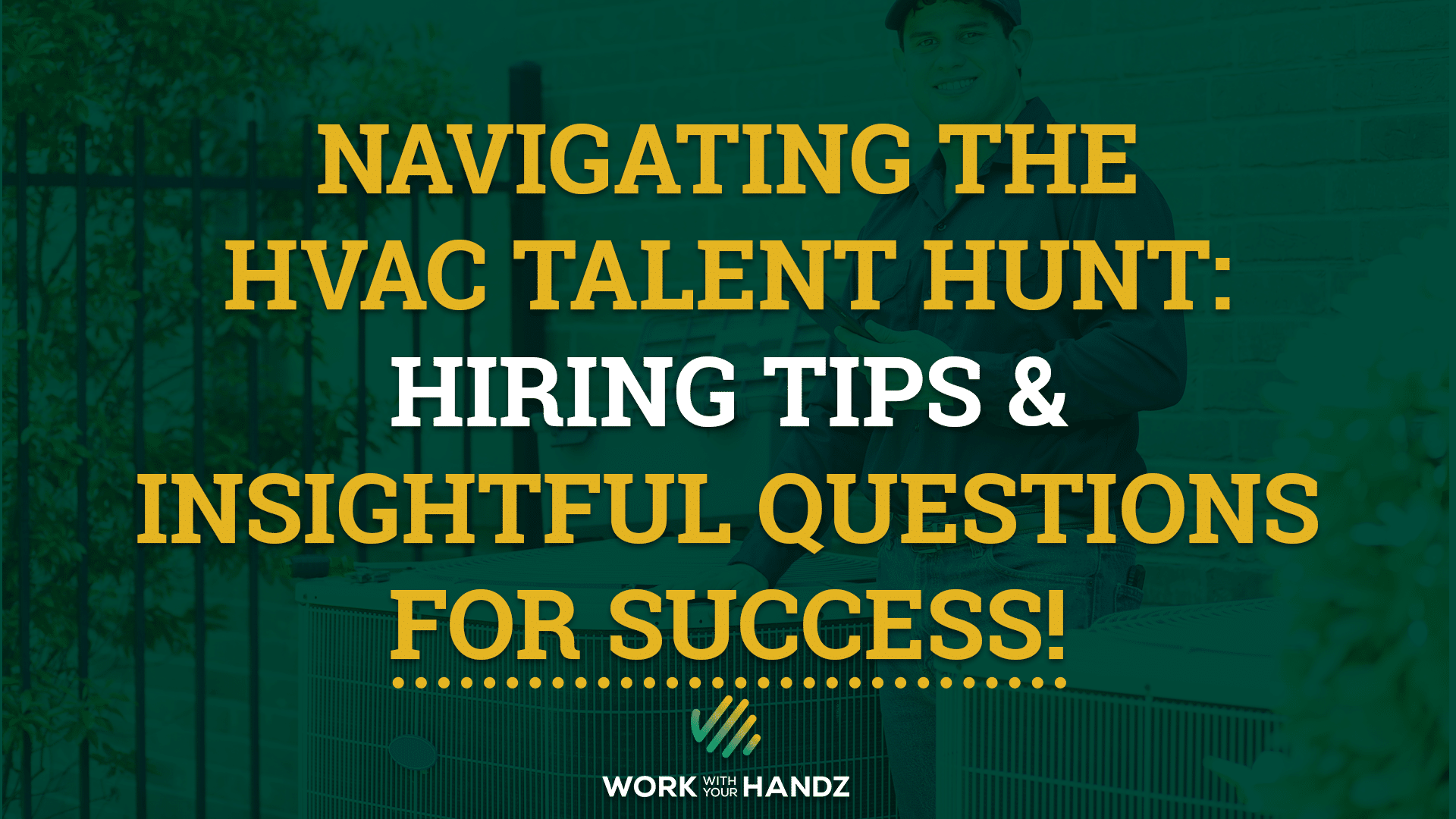 Navigating the HVAC Talent Hunt: Hiring Tips and Insightful Questions for Success